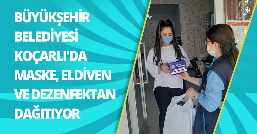 BÜYÜKŞEHİR BELEDİYESİ KOÇARLI'DA DA MASKE, ELDİVEN VE DEZENFEKTAN DAĞITIYOR