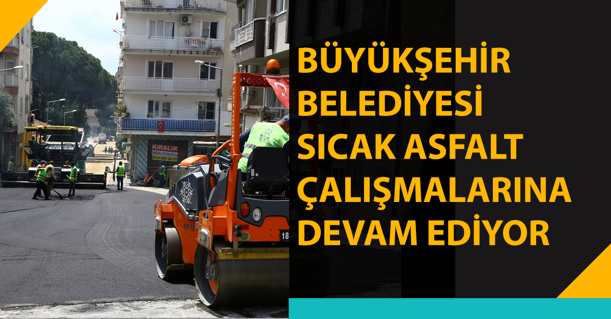 BÜYÜKŞEHİR BELEDİYESİ SICAK ASFALT ÇALIŞMALARINA DEVAM EDİYOR