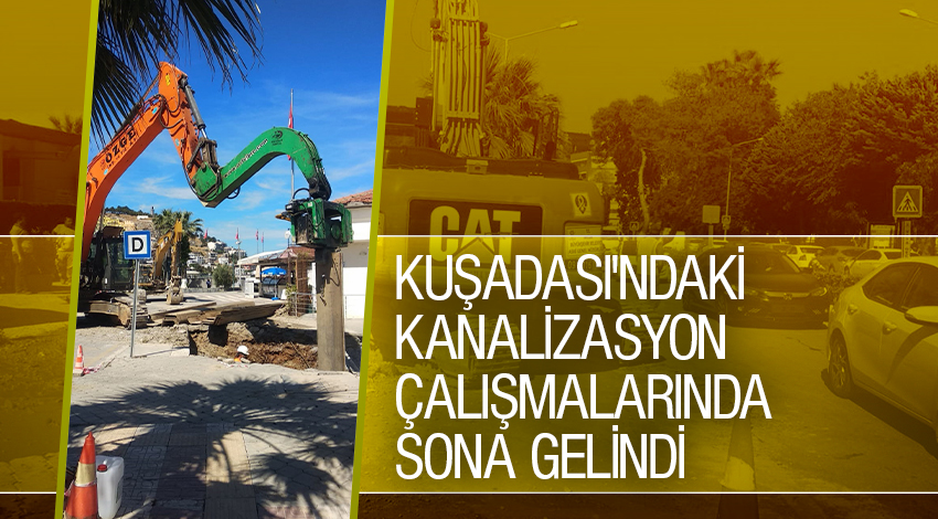 KUŞADASI'NDAKİ KANALİZASYON ÇALIŞMALARINDA SONA GELİNDİ