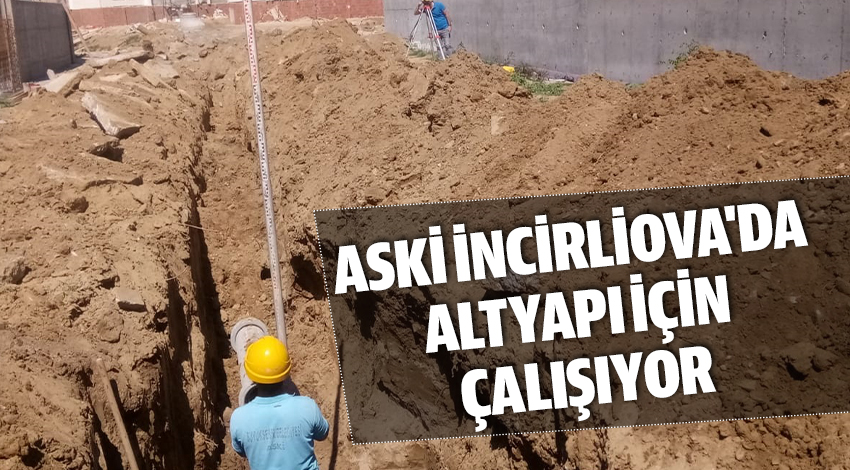 ASKİ İNCİRLİOVA'DA ALTYAPI İÇİN ÇALIŞIYOR