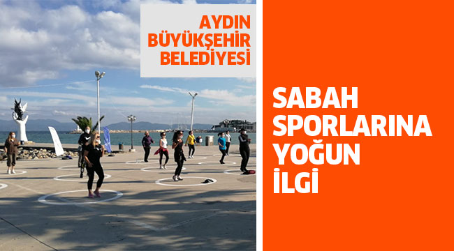 AYDIN BÜYÜKŞEHİR BELEDİYESİ'NİN DÜZENLEDİĞİ SABAH SPORLARI YOĞUN İLGİ GÖRÜYOR