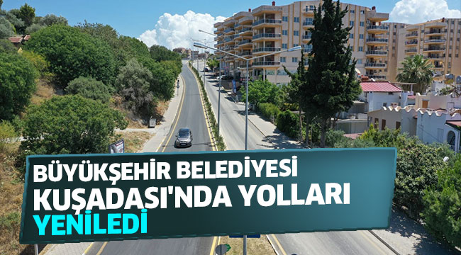 BÜYÜKŞEHİR BELEDİYESİ KUŞADASI'NDA YOLLARI YENİLEDİ