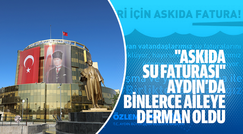 "ASKIDA SU FATURASI" AYDIN’DA BİNLERCE AİLEYE DERMAN OLDU