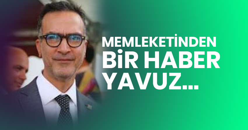 MEMLEKETİNDEN BİR HABER YAVUZ…