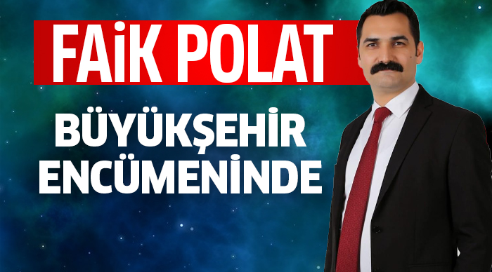 FAİK POLAT BÜYÜKŞEHİR ENCÜMENİNDE