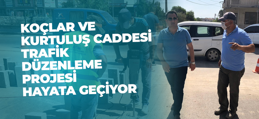 KOÇLAR VE KURTULUŞ CADDESİ TRAFİK DÜZENLEME PROJESİ HAYATA GEÇİYOR