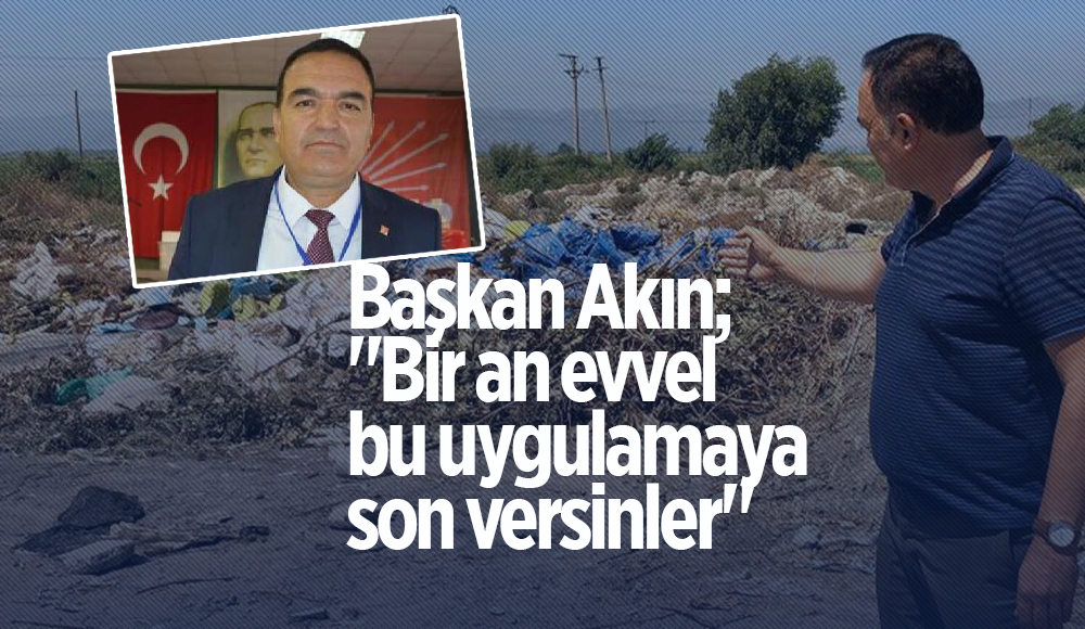 Başkan Akın;"Bir an evvel bu uygulamaya son versinler"