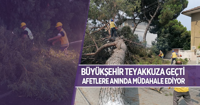 BÜYÜKŞEHİR TEYAKKUZA GEÇTİ AFETLERE ANINDA MÜDAHALE EDİYOR