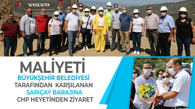 MALİYETİ BÜYÜKŞEHİR BELEDİYESİ TARAFINDAN KARŞILANAN SARIÇAY BARAJINA CHP HEYETİNDEN ZİYARET