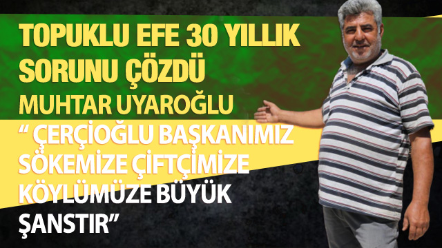 TOPUKLU EFE SÖKE’DE 30 YILLIK SORUNU ÇÖZDÜ