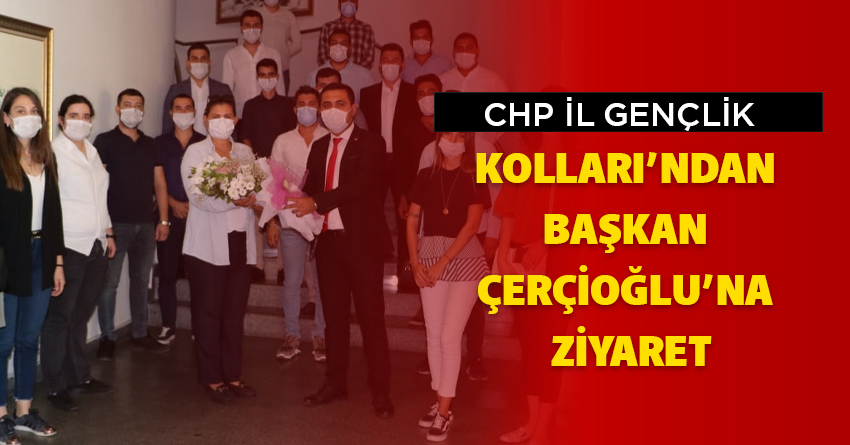 CHP İL GENÇLİK KOLLARI’NDAN BAŞKAN ÇERÇİOĞLU’NA ZİYARET