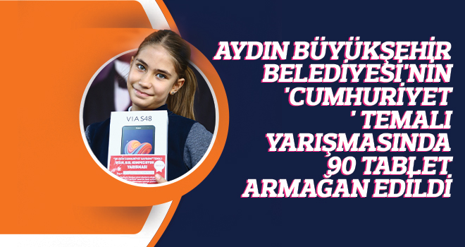 AYDIN BÜYÜKŞEHİR BELEDİYESİ'NİN 'CUMHURİYET BAYRAMI' TEMALI YARIŞMASINDA 90 TABLET ARMAĞAN EDİLDİ