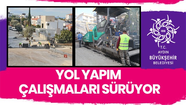 AYDIN BÜYÜKŞEHİR BELEDİYESİ’NİN YOL YAPIM ÇALIŞMALARI SÜRÜYOR