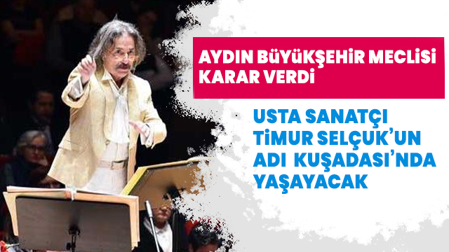 AYDIN BÜYÜKŞEHİR BELEDİYESİ, TİMUR SELÇUK'UN ADINI  KUŞADASI'NDA YAŞATACAK