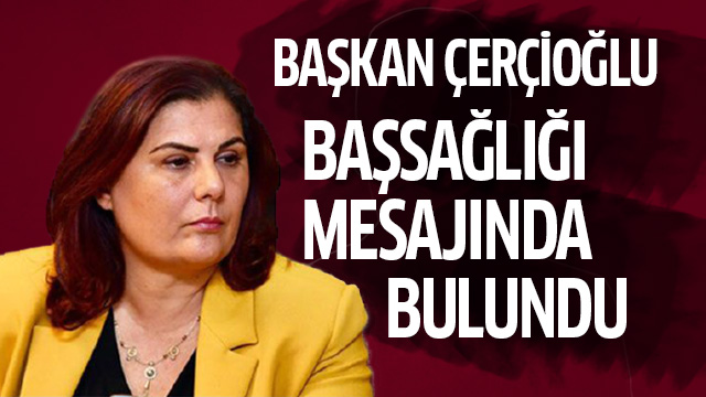 Başkan Çerçioğlu “Milletimizin başı sağ olsun”