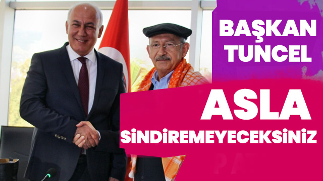 Başkan Tuncel: Sindiremeyeceksiniz