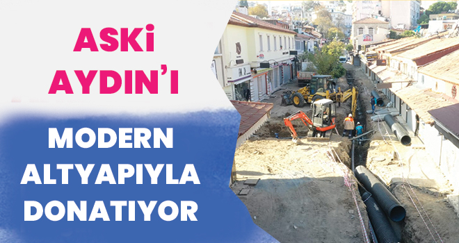 ASKİ AYDIN’I MODERN ALTYAPI İLE DONATIYOR