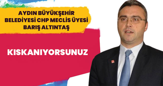 Kıskanıyorsunuz!