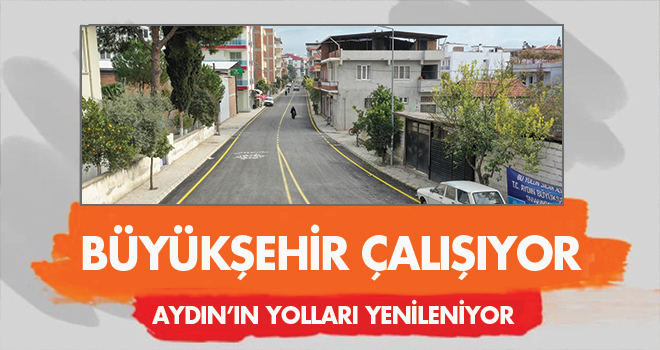 BÜYÜKŞEHİR ÇALIŞIYOR AYDIN’IN YOLLARI YENİLENİYOR