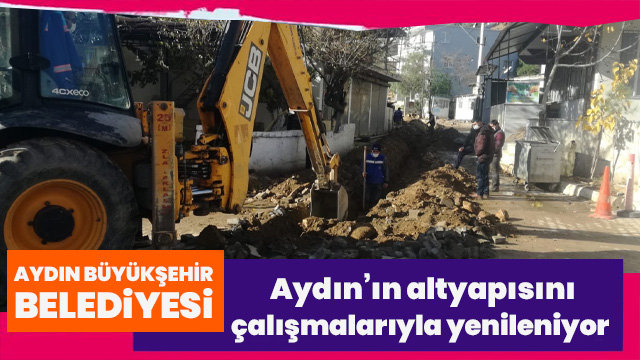 Aydın’ın altyapısı Büyükşehir’in çalışmalarıyla yenileniyor