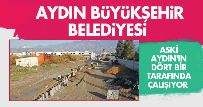 ASKİ AYDIN'IN DÖRT BİR TARAFINDA ÇALIŞIYOR