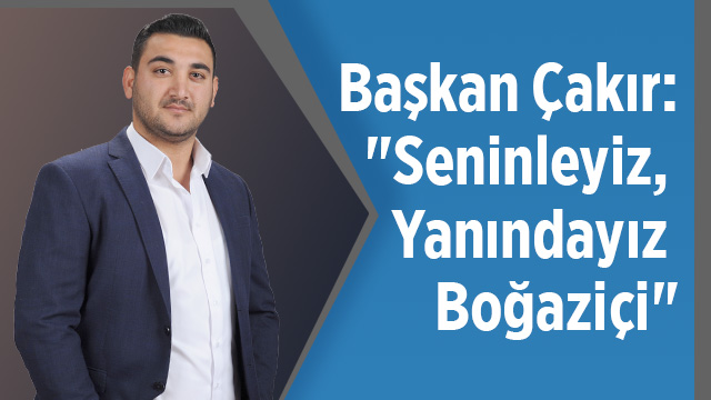 Çakır "Seninleyiz, Yanındayız Boğaziçi"