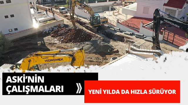 ASKİ’NİN ÇALIŞMALARI YENİ YILDA DA HIZLA SÜRÜYOR