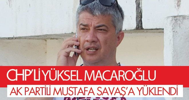 Macaroğlu, Mustafa Savaş’a yüklendi