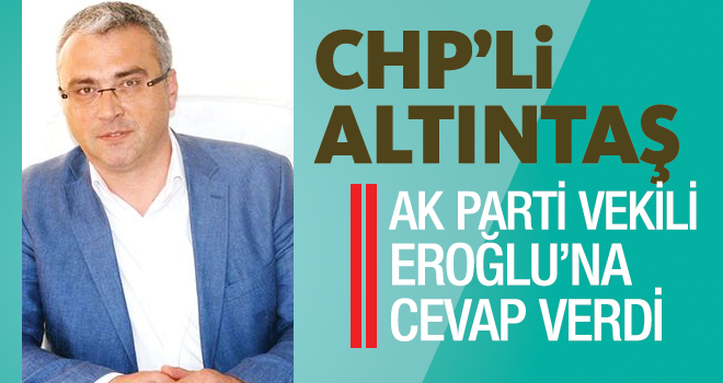 CHP'li Altıntaş Eroğlu'na cevap verdi