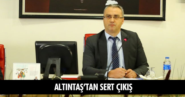 Altıntaş'tan sert çıkış