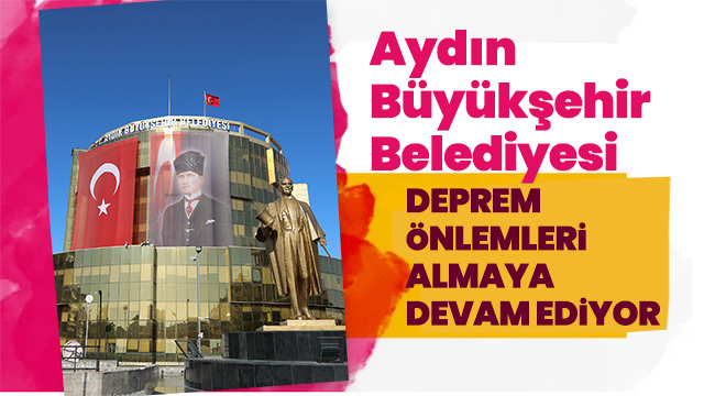 AYDIN BÜYÜKŞEHİR BELEDİYESİ DEPREM ÖNLEMLERİ ALMAYA DEVAM EDİYOR