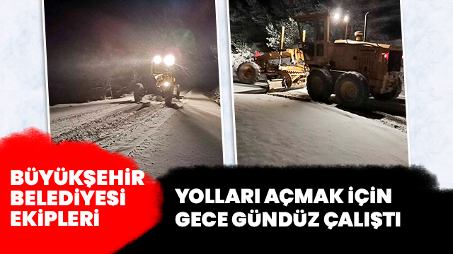 BÜYÜKŞEHİR’İN KARLA MÜCADELE EKİPLERİ GECE BOYUNCA YOLLARI AÇTI