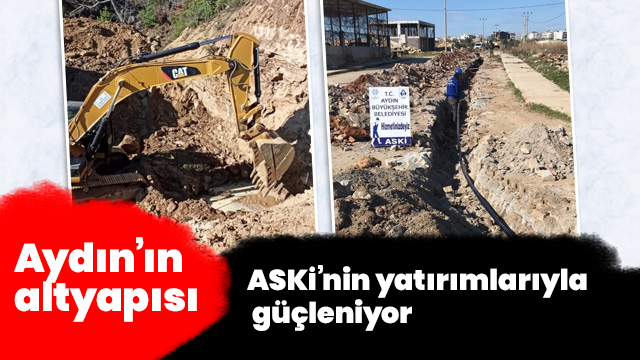 Aydın’ın altyapısı ASKİ’nin yatırımlarıyla güçleniyor