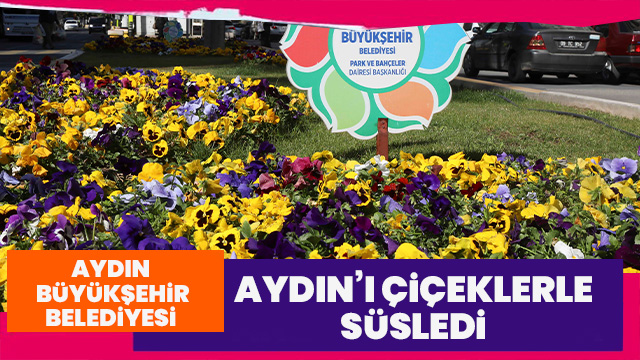 BÜYÜKŞEHİR BELEDİYESİ AYDIN’I ÇİÇEKLERLE SÜSLEDİ