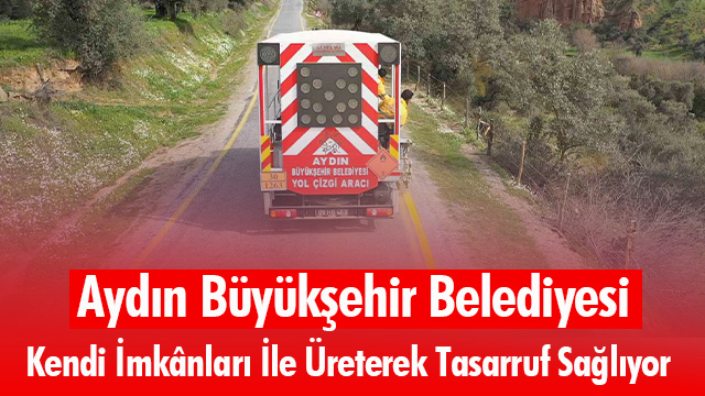 Aydın Büyükşehir Kendi İmkânları İle Üreterek Tasarruf Sağlıyor