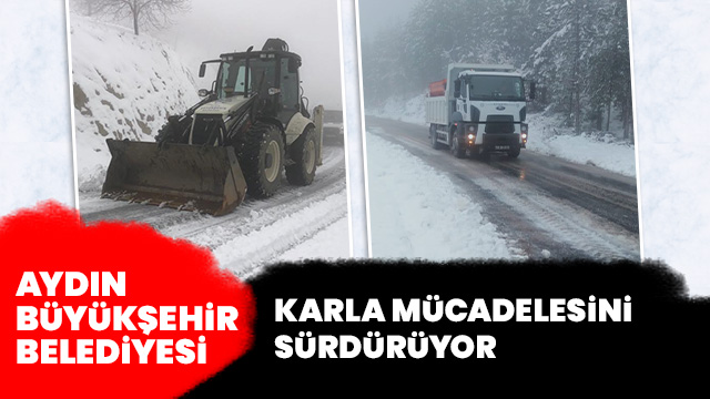 AYDIN BÜYÜKŞEHİR BELEDİYESİ EKİPLERİ KARLA MÜCADELE ÇALIŞMALARINI SÜRDÜRÜYOR