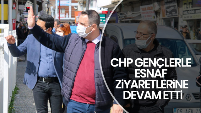 CHP GENÇLERLE ESNAF ZİYARETLERİNE DEVAM ETTİ