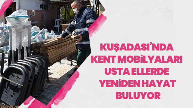 KUŞADASI’NDA KENT MOBİLYALARI USTA ELLERDE YENİDEN HAYAT BULUYOR