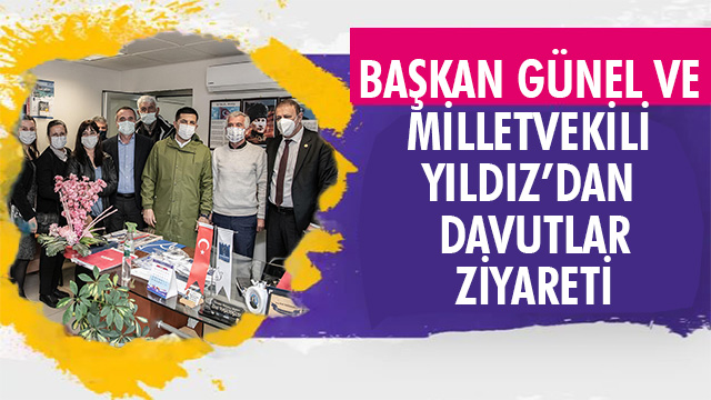 BAŞKAN GÜNEL VE MİLLETVEKİLİ YILDIZ’DAN DAVUTLAR ZİYARETİ