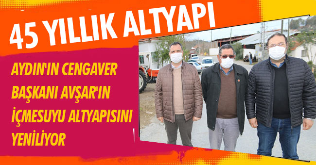 AYDIN'IN CENGAVER BAŞKANI AVŞAR'IN İÇMESUYU ALTYAPISINI YENİLİYOR