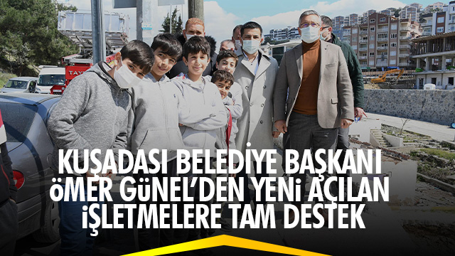 KUŞADASI BELEDİYE BAŞKANI ÖMER GÜNEL’DEN YENİ AÇILAN İŞLETMELERE TAM DESTEK