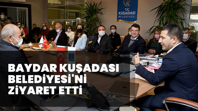 BAYDAR KUŞADASI BELEDİYESİ'Nİ ZİYARET ETTİ