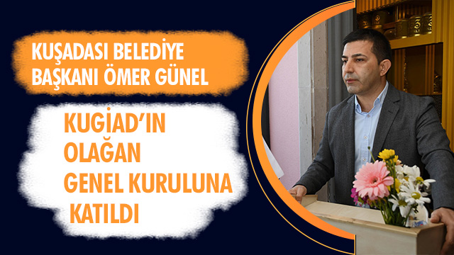 BAŞKAN GÜNEL KUGİAD’IN OLAĞAN GENEL KURUL KATILDI