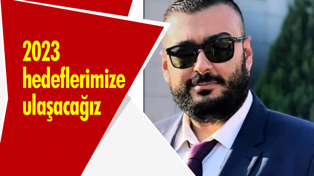 2023 hedeflerimize ulaşacağız