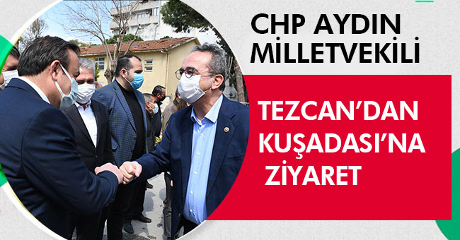 CHP AYDIN MİLLETVEKİLİ BÜLENT TEZCAN’DAN KUŞADASI’NA ZİYARET