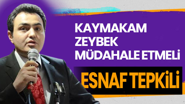 KAYMAKAM MÜDAHALE ETMELİ, ESNAF TEPKİLİ