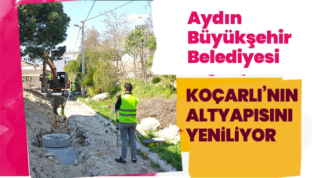 BÜYÜKŞEHİR BELEDİYESİ KOÇARLI’NIN ALTYAPISINI YENİLİYOR