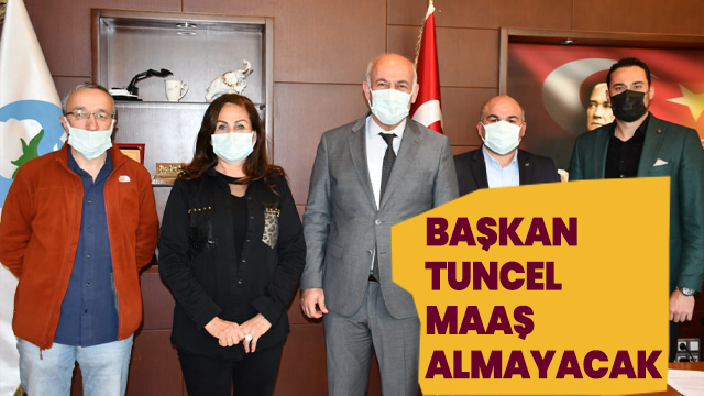 BAŞKAN TUNCEL MAAŞ ALMAYACAK