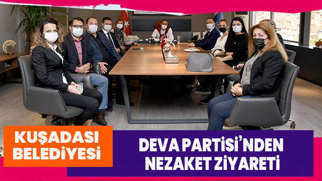 DEVA PARTİSİ’NDEN KUŞADASI BELEDİYESİ’NE NEZAKET ZİYARETİ