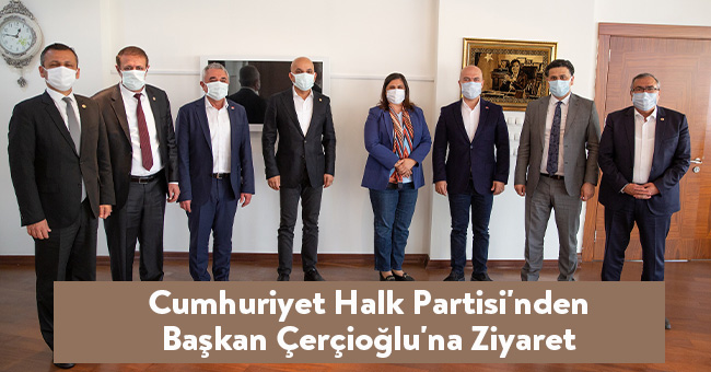 CUMHURİYET HALK PARTİSİ'NDEN BAŞKAN ÇERÇİOĞLU'NA ZİYARET